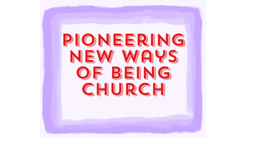 Pioneering New Ways of being Church